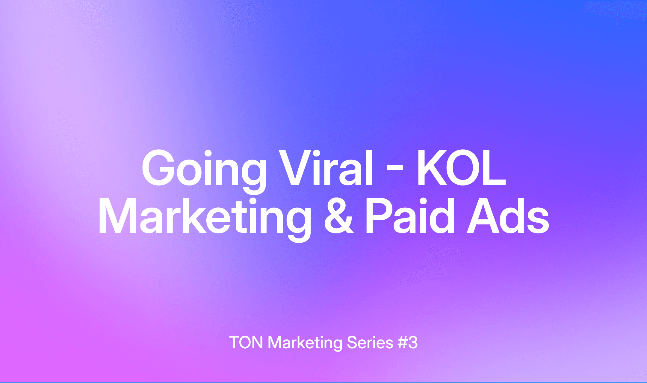 Going Viral - KOL Marketing & Paid Ads — TON Marketing Series #3