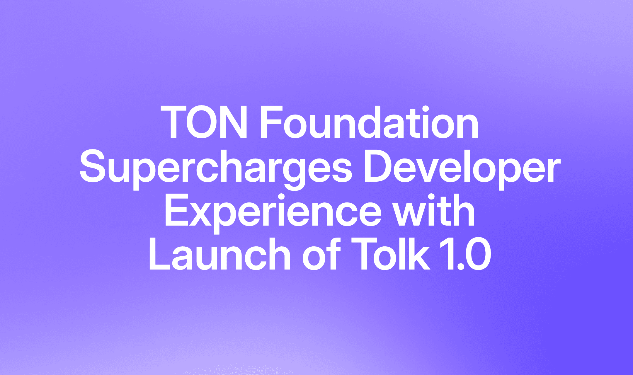 TON Foundation Supercharges Developer Experience with Launch of Tolk 1.0