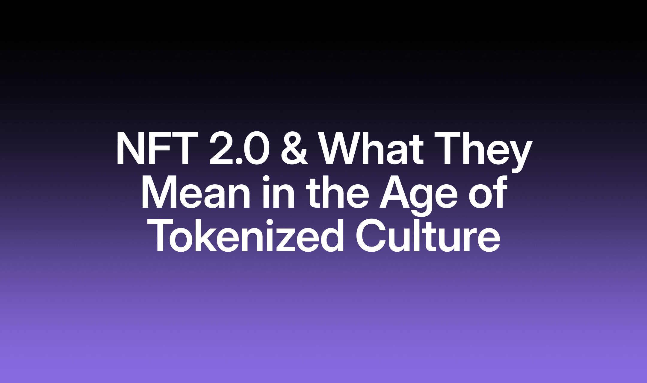 NFT 2.0 & What They Mean in the Age of Tokenized Culture