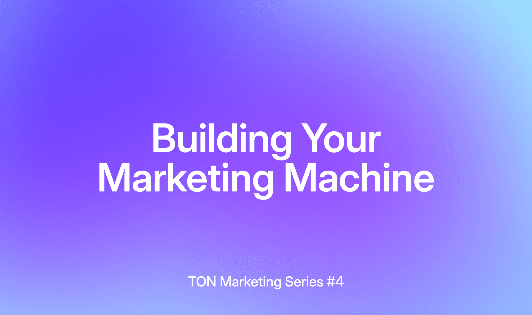 Building Your Marketing Machine — TON Marketing Series #4